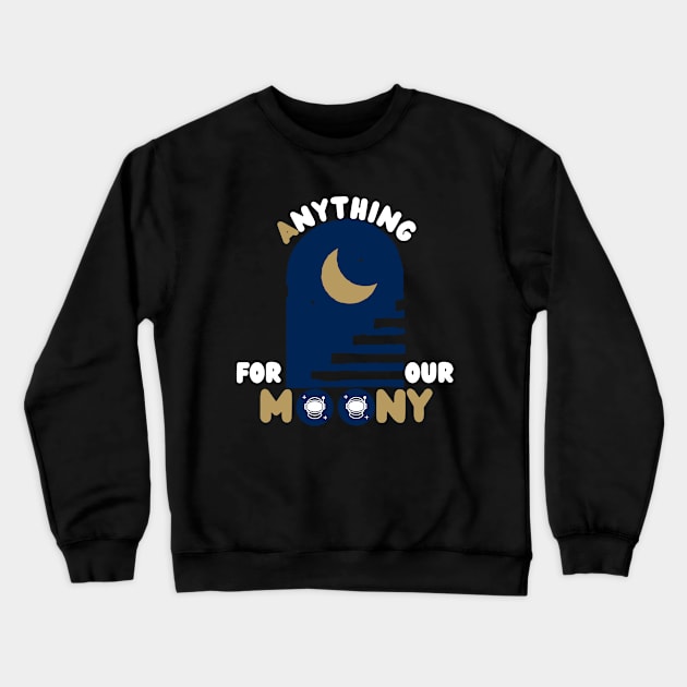 Anything For Our Moony Crewneck Sweatshirt by hs Designs